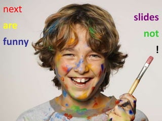 5
not
are
slides
funny
!
next
 