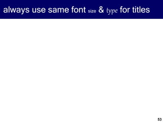53
always use same font size & type for titles
 