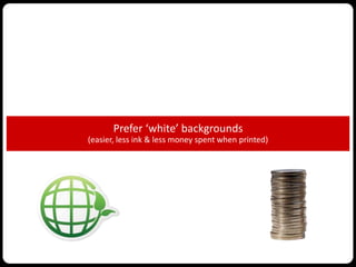 63
layout
Prefer ‘white’ backgrounds
(easier, less ink & less money spent when printed)
 