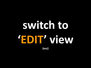 8
switch to
‘EDIT’ view(esc)
 