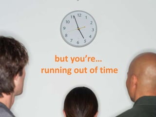 93
but you’re…
running out of time
 