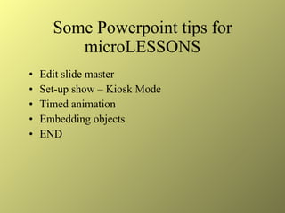 Some Powerpoint tips for microLESSONS ,[object Object],[object Object],[object Object],[object Object],[object Object]