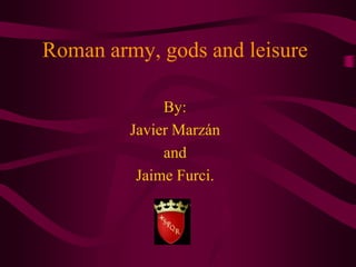 Roman army, gods and leisure

              By:
         Javier Marzán
              and
          Jaime Furci.
 