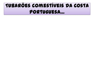 Tubarões comestíveis da Costa
        Portuguesa…
 