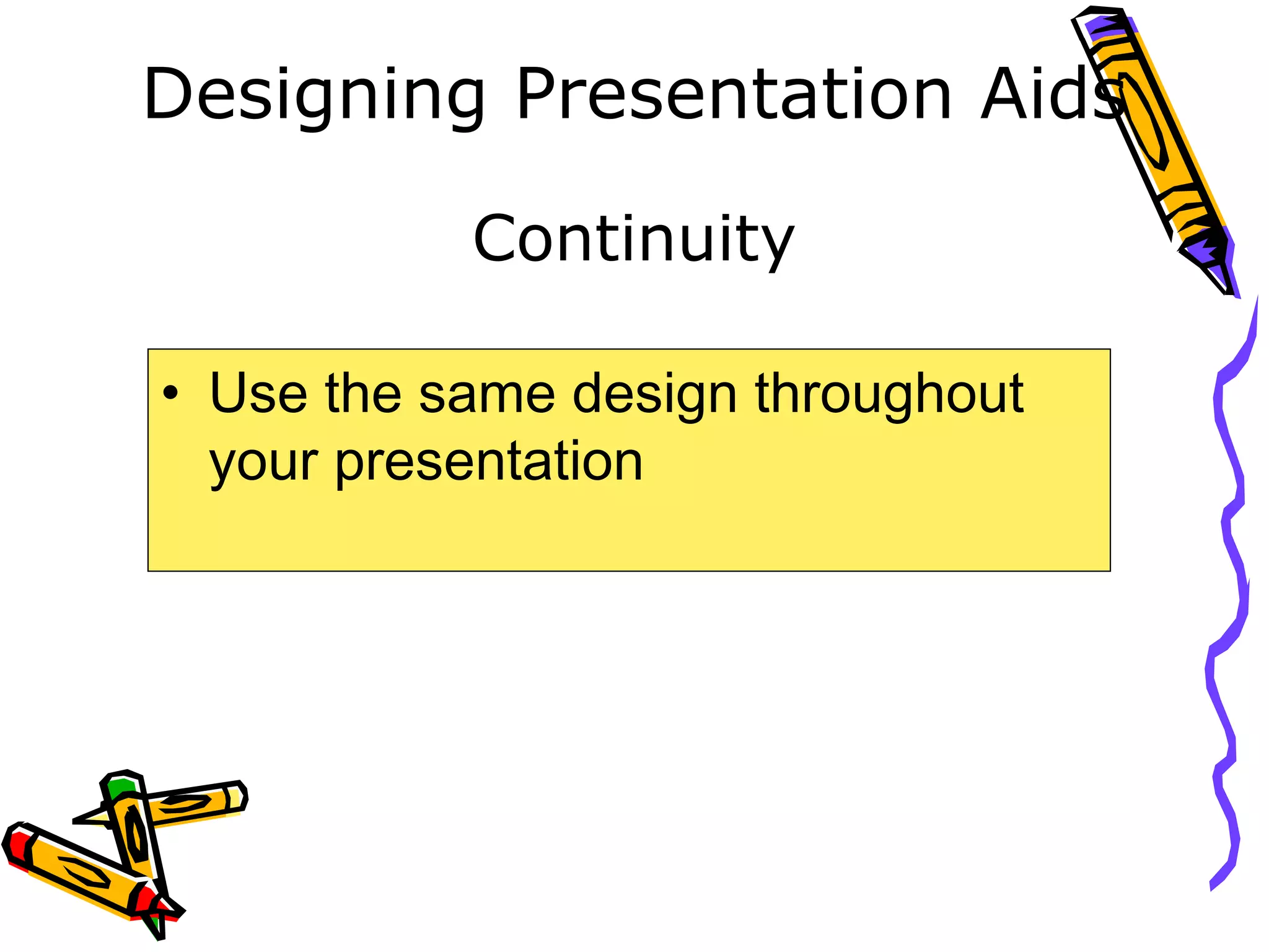 Designing Presentation Aids
• Use the same design throughout
your presentation
Continuity
 