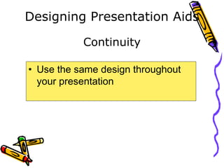 Designing Presentation Aids
• Use the same design throughout
your presentation
Continuity
 