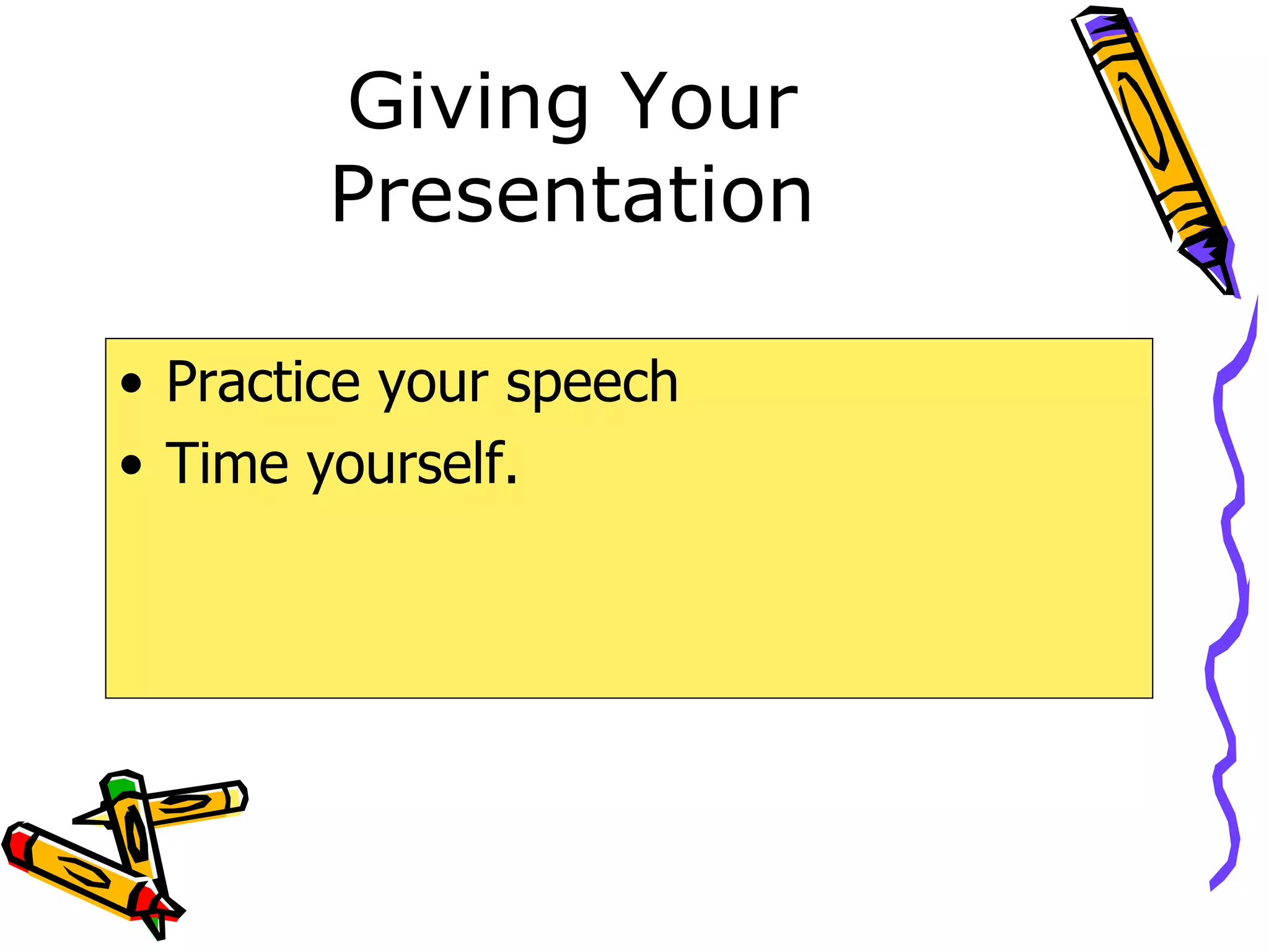 Giving Your Presentation Practice your speech Time yourself. 