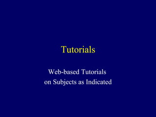 Tutorials Web-based Tutorials  on Subjects as Indicated 
