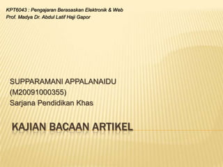 KAJIAN BACAAN ARTIKEL KPT6043 : PengajaranBerasaskanElektronik & Web Prof. Madya Dr. Abdul LatifHajiGapor SUPPARAMANI APPALANAIDU  (M20091000355) Sarjana Pendidikan Khas 