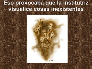 Eso provocaba que la institutriz visualice cosas inexistentes 