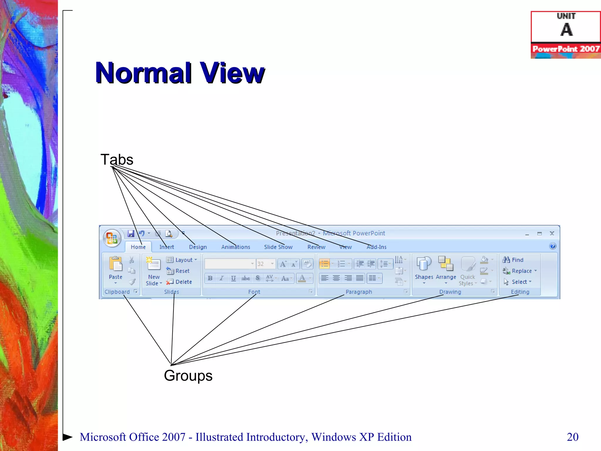 Normal View Microsoft Office 2007 - Illustrated Introductory, Windows XP Edition Groups Tabs 