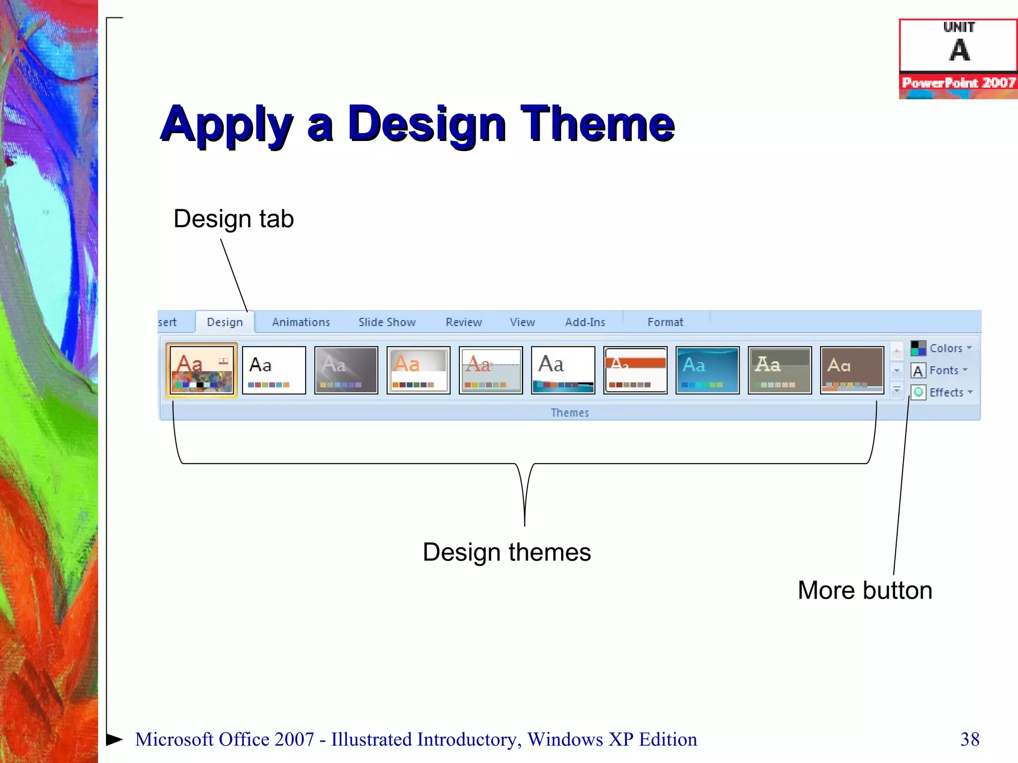 Apply a Design Theme Microsoft Office 2007 - Illustrated Introductory, Windows XP Edition Design tab Design themes More button 