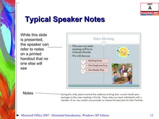 Typical Speaker Notes While this slide is presented, the speaker can refer to notes on a printed handout that no one else will see Notes Microsoft Office 2007 - Illustrated Introductory, Windows XP Edition 