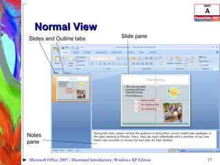 Normal View Microsoft Office 2007 - Illustrated Introductory, Windows XP Edition Slides and Outline tabs Slide pane Notes  pane 