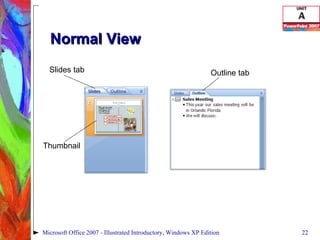 Normal View Microsoft Office 2007 - Illustrated Introductory, Windows XP Edition Slides tab Outline tab Thumbnail 