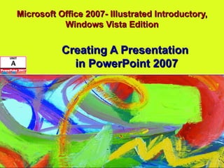 Microsoft Office 2007- Illustrated Introductory, Windows Vista Edition Creating A Presentation  in PowerPoint 2007 