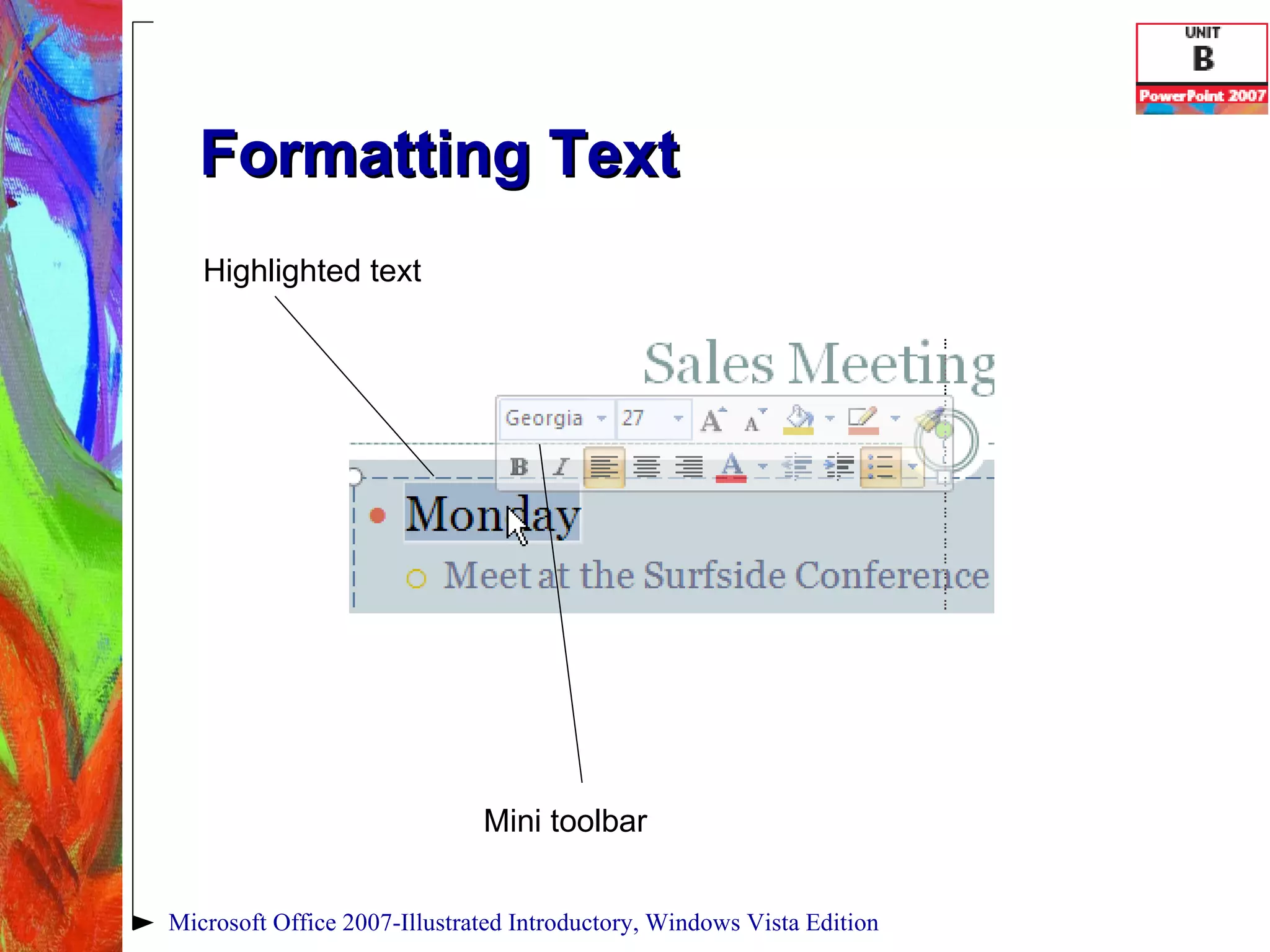 Formatting Text Microsoft Office 2007-Illustrated Introductory, Windows Vista Edition Highlighted text Mini toolbar 