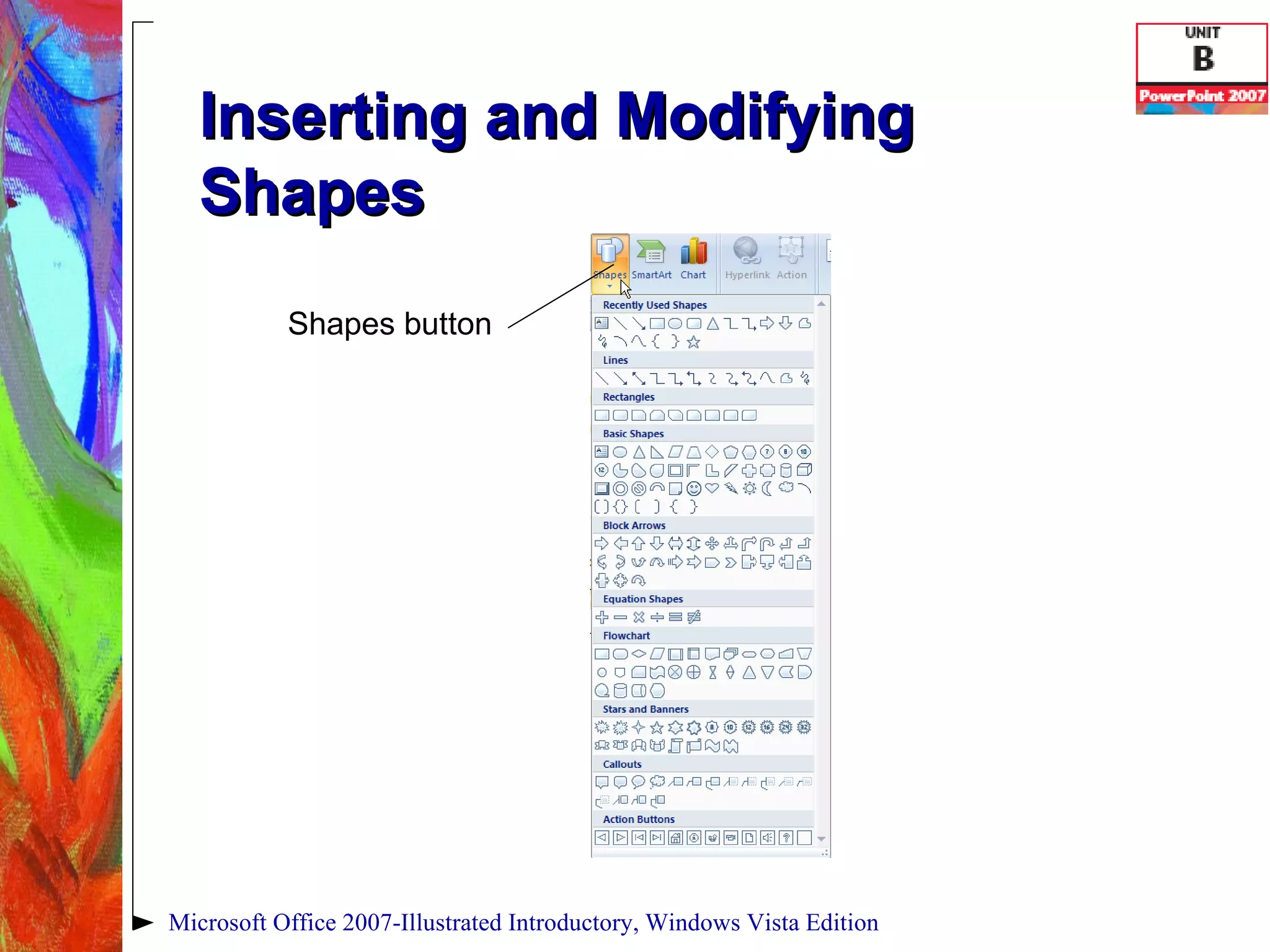 Inserting and Modifying Shapes Microsoft Office 2007-Illustrated Introductory, Windows Vista Edition Shapes button 