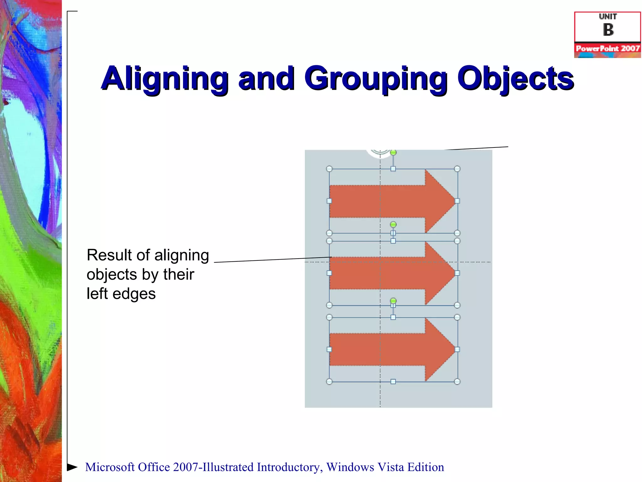 Aligning and Grouping Objects Microsoft Office 2007-Illustrated Introductory, Windows Vista Edition Result of aligning  objects by their  left edges 