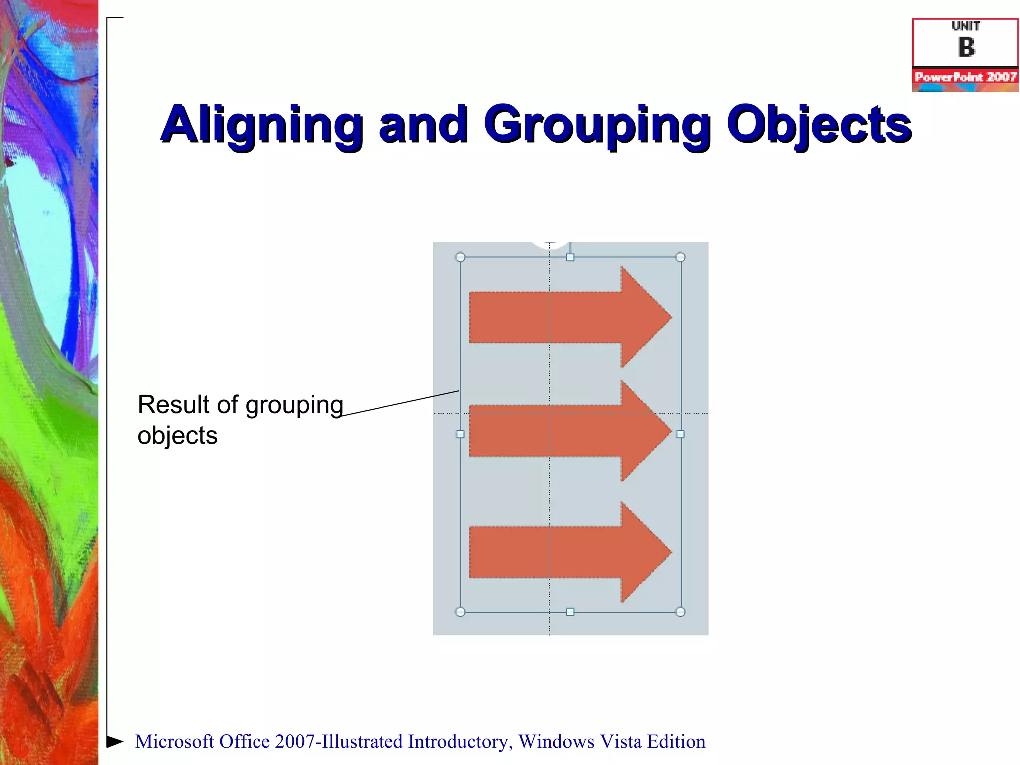 Aligning and Grouping Objects Microsoft Office 2007-Illustrated Introductory, Windows Vista Edition Result of grouping objects 