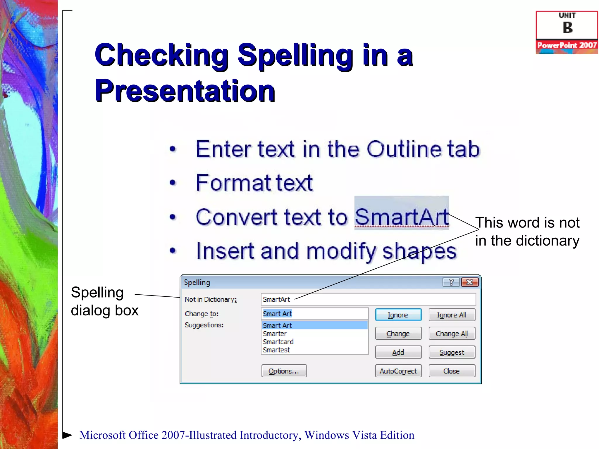 Checking Spelling in a Presentation Microsoft Office 2007-Illustrated Introductory, Windows Vista Edition Spelling  dialog box This word is not in the dictionary 