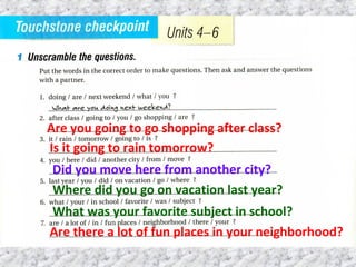 Are you going to go shopping after class?
Is it going to rain tomorrow?
Did you move here from another city?
Where did you go on vacation last year?
What was your favorite subject in school?
Are there a lot of fun places in your neighborhood?
 