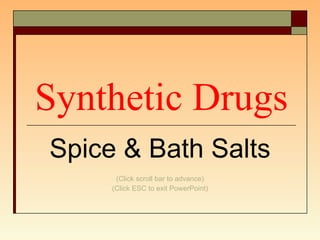 Synthetic Drugs Spice & Bath Salts (Click scroll bar to advance) (Click ESC to exit PowerPoint) 