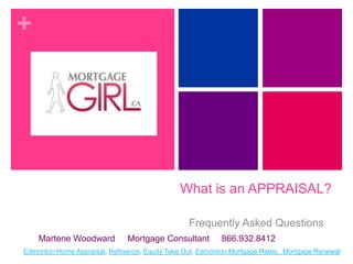 What is an APPRAISAL? Frequently Asked Questions Martene Woodward     Mortgage Consultant     866.932.8412 Edmonton Home Appraisal, Refinance, Equity Take Out, Edmonton Mortgage Rates,  Mortgage Renewal 