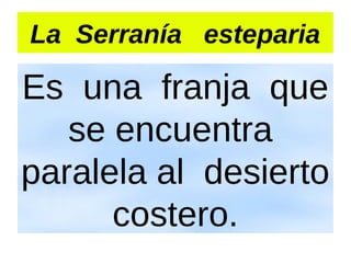 La Serranía esteparia

Es una franja que
se encuentra
paralela al desierto
costero.

 