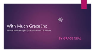 With Much Grace Inc
Service Provider Agency for Adults with Disabilities
BY GRACE NEAL
 