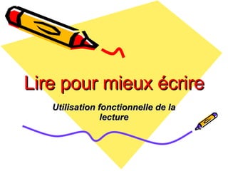 Lire pour mieux écrire Utilisation fonctionnelle de la lecture 