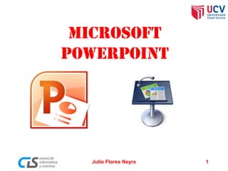 Julio Flores Neyra
Microsoft
PowerPoint
1
 