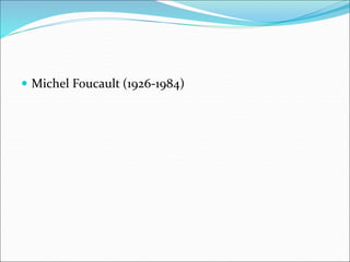  Michel Foucault (1926-1984)
 