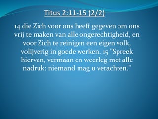 14 die Zich voor ons heeft gegeven om ons
vrij te maken van alle ongerechtigheid, en
voor Zich te reinigen een eigen volk,...