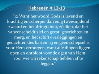 “12 Want het woord Gods is levend en
krachtig en scherper dan enig tweesnijdend
zwaard en het dringt door, zó diep, dat he...