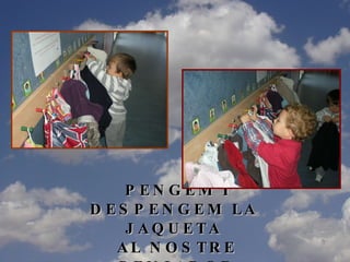 PENGEM I DESPENGEM LA  JAQUETA  AL NOSTRE PENJADOR 