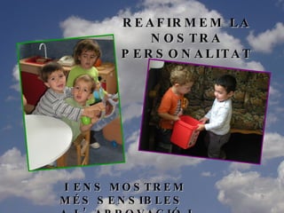 REAFIRMEM LA NOSTRA PERSONALITAT I ENS MOSTREM MÉS SENSIBLES A L’APROVACIÓ I DESAPROVACIÓ 