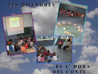 ELS DIVENDRES ... ... ÉS L’HORA DEL CONTE 