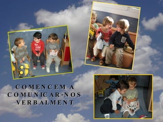 COMENCEM A COMUNICAR-NOS VERBALMENT 