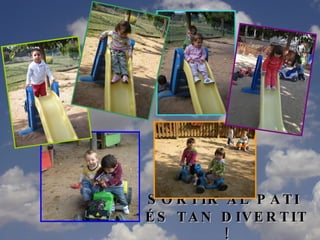 SORTIR AL PATI  ÉS TAN DIVERTIT ! 