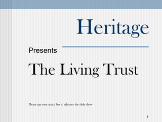 1
Heritage
Presents
The Living Trust
Please tap your space bar to advance the slide show
 