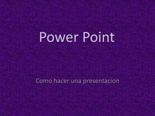 Power Point Como hacer una presentacion 