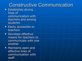 Constructive Communication Establishes strong lines of communication with teachers and among students Easily accessible to teachers Develops effective means for teachers to communicate with one another Maintains open and effective lines of communication with staff. Manza…… 