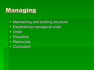 Managing Maintaining and building structure Establishing managerial order Order Discipline  Resources Curriculum 