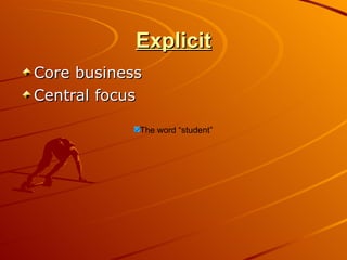 Explicit Core business  Central focus The word “student” 