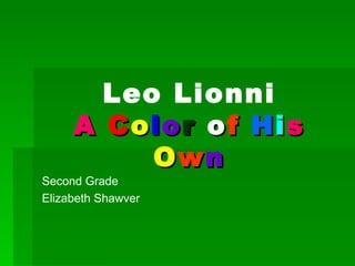 Leo Lionni A   C o l o r  o f   H i s   O w n Second Grade Elizabeth Shawver 
