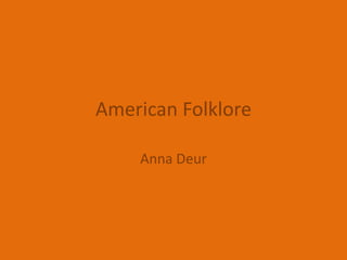 American Folklore Anna Deur 