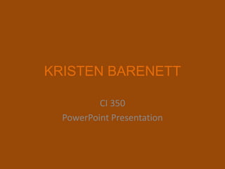 KRISTEN BARENETT CI 350 PowerPoint Presentation 