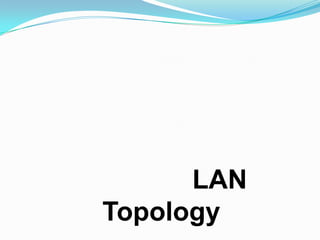 LAN
Topology
 
