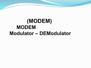 (MODEM)
  MODEM
Modulator – DEModulator
 